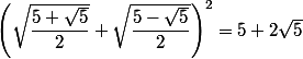 \left(\sqrt{\dfrac{5+\sqrt{5}}{2}} + \sqrt{\dfrac{5-\sqrt{5}}{2}}\right)^2 = 5 + 2\sqrt{5}
